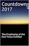 Countdown 2017: The Prophecies of the End Times Fulfilled Countdown 2017: The Prophecies of the End Times Fulfilled