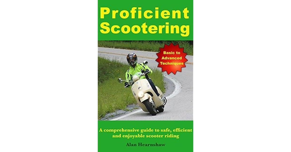 Proficient Scootering A Comprehensive Guide to Safe, Efficient and Enjoyable Scooter Riding by