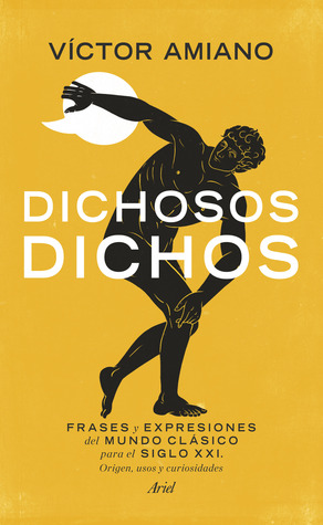 Dichosos dichos: frases y expresiones del mundo clásico para el siglo XXI