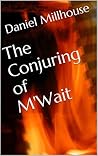 The Conjuring Of M'Wait