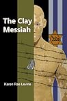 The Clay Messiah by Karen Rae Levine The Clay Messiah by Karen Rae Levine