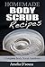 Homemade Body Scrub Recipes: Complete Body Scrub Solutions