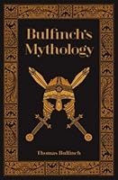 Bulfinch's Mythology: The Age of Fable / The Age of Chivalry / The Legends of Charlemagne