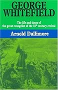 George Whitefield: The Life and Times of the Great Evangelist of the Eighteenth-Century Revival - Volume I