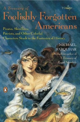 A Treasury of Foolishly Forgotten Americans: Pirates, Skinflints, Patriots, and Other Colorful Characters Stuck in the Footnotes of History (Paperback)