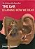 The Ear: Learning How We Hear (3-D Library of the Human Body)