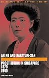 Ah Ku and Karayuki-San: Prostitution in Singapore 1880-1940 Ah Ku and Karayuki-San: Prostitution in Singapore 1880-1940