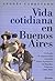 Vida Cotidiana en Buenos Aires 2. Desde la organización nacional hasta el gobierno de Hipólito Yrigoyen (1864-1918)