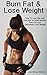 Burn Fat and Lose Weight: How To Use Diet and Exercise to Build Muscle, Burn Fat, and Ultimately Lose Weight