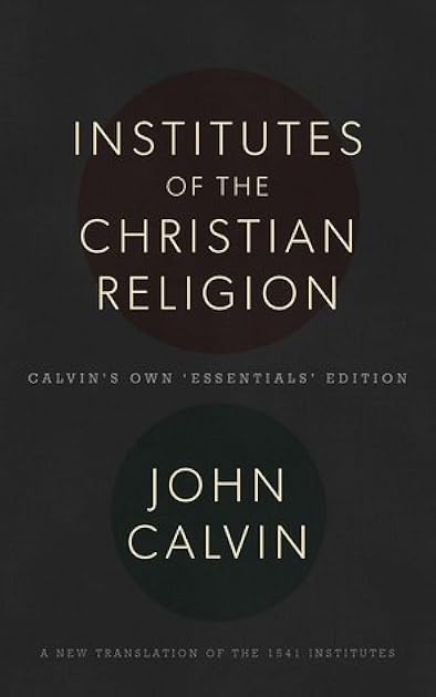 Institutes of the Christian Religion: Calvin's Own 'Essentials' Edition