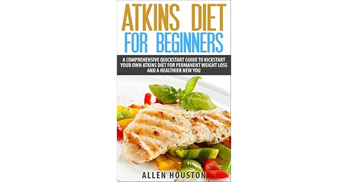 ATKINS DIET FOR BEGINNERS A Comprehensive Quickstart Guide To