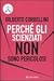 Perché gli scienziati non sono pericolosi. Scienza, etica e p... by Gilberto Corbellini