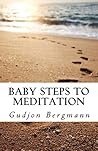 Baby Steps to Meditation: A Step by Step Guide to Meditation