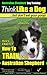 Australian Shepherd Dog Training | Think Like a Dog, But Don’t Eat Your Poop!: Here's EXACTLY How To Train Your Australian Shepherd (Australian Shepherd, Australian Shepherd Dog Training Book 1)