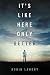 It's Like Here Only Better