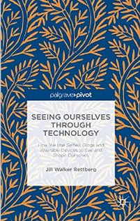 Seeing Ourselves Through Technology: How We Use Selfies, Blogs and Wearable Devices to See and Shape Ourselves (Kindle Edition)