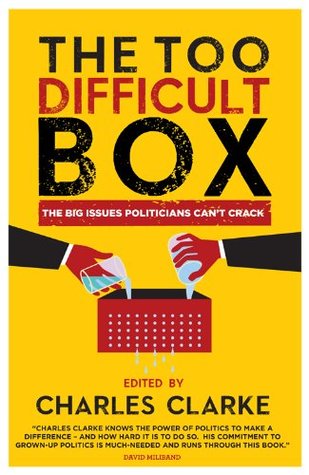 The Too Difficult Box: The Big Issues Politicians Can’t Crack