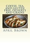 Coffee, Tea, and Gluten Free by April D. Brown Coffee, Tea, and Gluten Free by April D. Brown