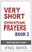 Very Short Christian Prayers Book 2: Just Believe God
