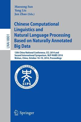 Chinese Computational Linguistics and Natural Language Processing Based on Naturally Annotated Big Data: 13th China National Conference, CCL 2014, and ... (Lecture Notes in Artificial Intelligence)