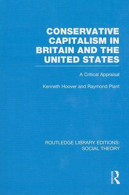 Conservative Capitalism in Britain and the United States (RLE Social Theory): A Critical Appraisal (Routledge Library Editions: Social Theory)