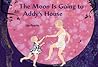The Moon is Going to Addy's House
