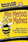 Mini Methods or Madness: Small Steps That Make Big Changes in Your Kids' Behavior (Behave'n Kids Parent Guide)