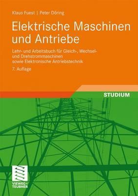 Elektrische Maschinen und Antriebe: Lehr- und Arbeitsbuch für Gleich-, Wechsel- und Drehstrommaschinen sowie Elektronische Antriebstechnik (Paperback)