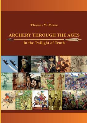 Archery Through the Ages - In the Twilight of Truth (Paperback)