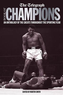 The Telegraph Book of Champions: An Anthology of the Greats Throughout the Sporting Year