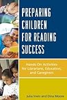 Preparing Children for Reading Success: Hands-On Activities for Librarians, Educators, and Caregivers