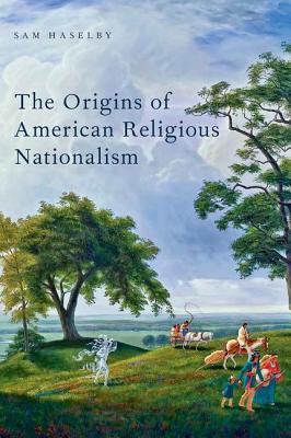 The Origins of American Religious Nationalism (Religion in America)