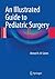 An Illustrated Guide to Pediatric Surgery