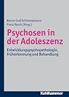 Psychosen in Der Adoleszenz: Entwicklungspsychopathologie, Fruherkennung Und Behandlung (German Edition)
