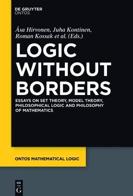 Logic Without Borders: Essays on Set Theory, Model Theory, Philosophical Logic and Philosophy of Mathematics (Kindle Edition)