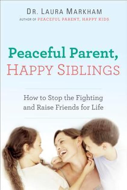 Peaceful Parent, Happy Siblings: How to Stop the Fighting and Raise Friends for Life (The Peaceful Parent Series)