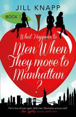 What Happens to Men When They Move to Manhattan?: A Charming Chick Lit Novel About the Chaos of Urban Dating
