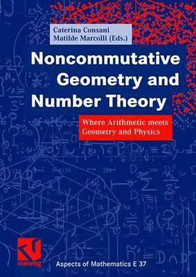Noncommutative Geometry and Number Theory: Where Arithmetic meets Geometry and Physics (Aspects of Mathematics)