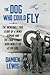 The Dog Who Could Fly: The Incredible True Story of a WWII Airman and the Four-Legged Hero Who Flew at His Side (Thorndike Press Large Print Nonfiction)