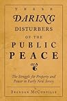 These Daring Disturbers of the Public Peace: The Struggle for Property and Power in Early New Jersey These Daring Disturbers of the Public Peace: The Struggle for Property and Power in Early New Jersey