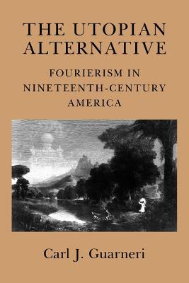 The Utopian Alternative: Fourierism In Nineteenth-Century America (Paperback)