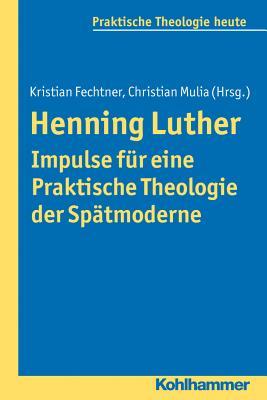 Henning Luther - Impulse fur Eine Praktische Theologie der Spatmoderne (Praktische Theologie Heute, 125) (German Edition)