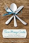 Three Many Cooks: One Mom, Two Daughters: Their Shared Stories of Food, Faith & Family