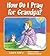 How Do I Pray for Grandpa? by Laura Alary How Do I Pray for Grandpa? by Laura Alary