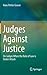 Judges Against Justice: On Judges When the Rule of Law is Under Attack