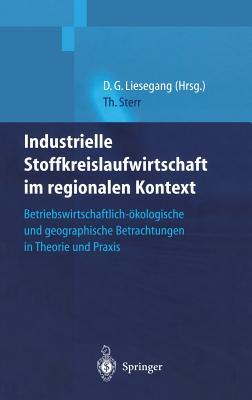 Industrielle Stoffkreislaufwirtschaft im regionalen Kontext: Betriebswirtschaftlich-ökologische und geographische Betrachtungen in Theorie und Praxis (German Edition)