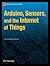 Arduino, Sensors, and the Internet of Things