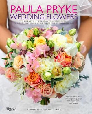Wedding Flowers: Bouquets and Floral Arrangements for the Most Memorable and Perfect Wedding Day (Hardcover)