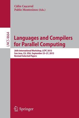 Languages and Compilers for Parallel Computing: 26th International Workshop, LCPC 2013, San Jose, CA, USA, September 25--27, 2013. Revised Selected ... Computer Science and General Issues)