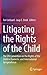 Litigating the Rights of the Child: The UN Convention on the Rights of the Child in Domestic and International Jurisprudence